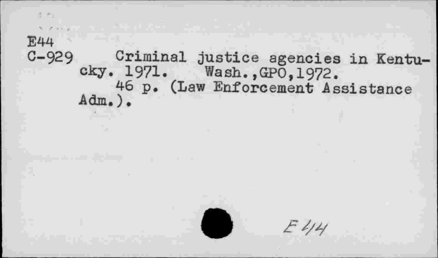 ﻿E44
G-929 Criminal justice agencies in Kentucky. 1971. Wash.,GPO,1972.
46 p. (Law Enforcement Assistance Adm.).
